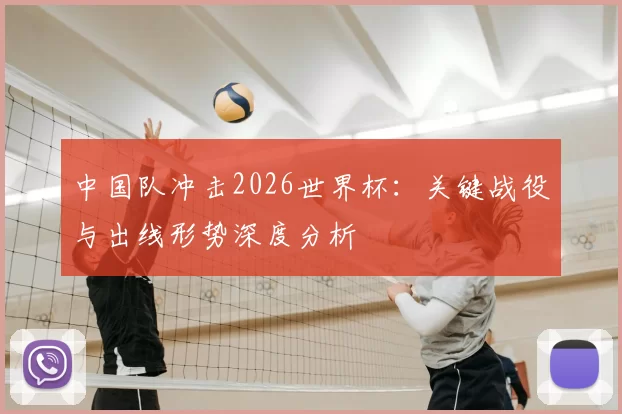 中国队冲击2026世界杯：关键战役与出线形势深度分析
