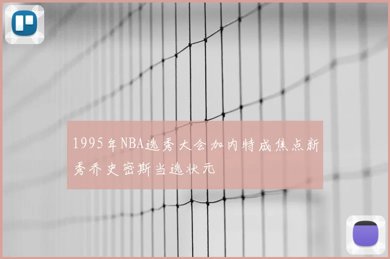 1995年NBA选秀大会加内特成焦点新秀乔史密斯当选状元