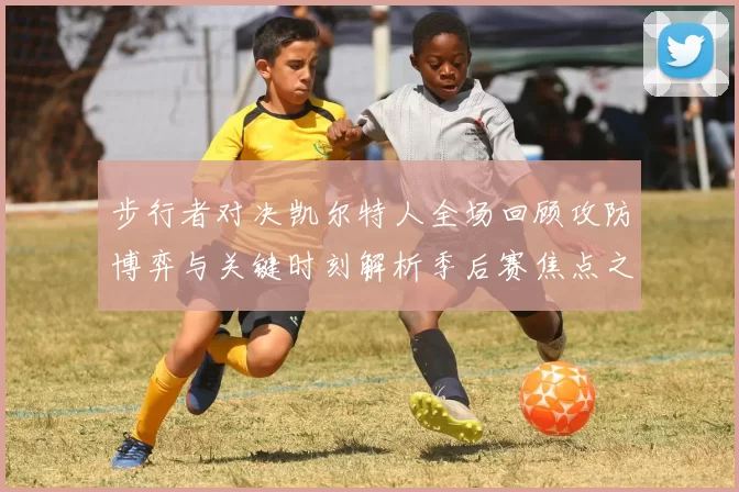 步行者对决凯尔特人全场回顾攻防博弈与关键时刻解析季后赛焦点之战