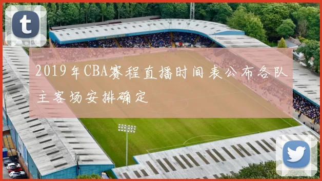 2019年CBA赛程直播时间表公布各队主客场安排确定