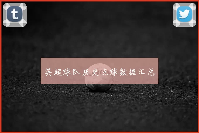 英超球队历史点球数据汇总