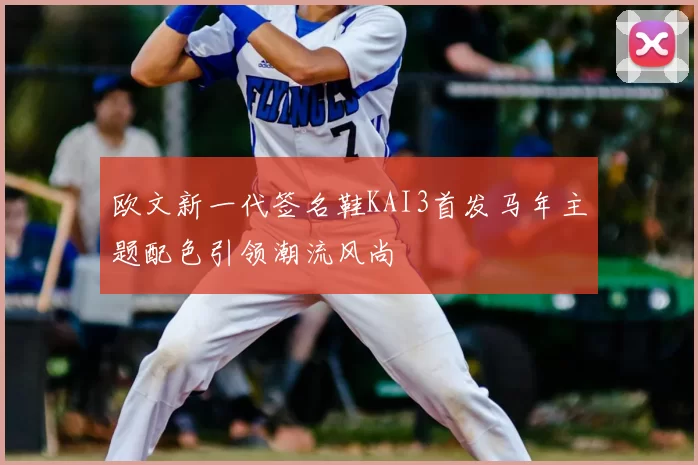 欧文新一代签名鞋KAI3首发马年主题配色引领潮流风尚
