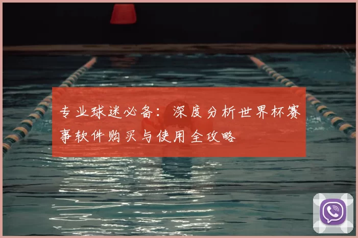 专业球迷必备：深度分析世界杯赛事软件购买与使用全攻略