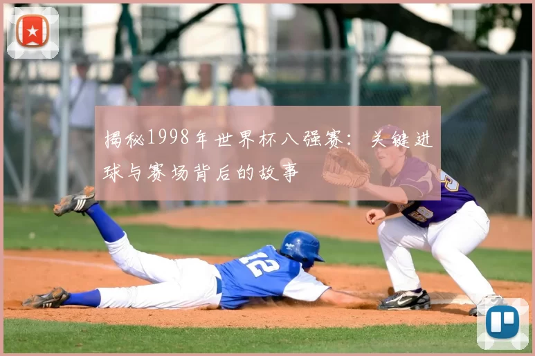 揭秘1998年世界杯八强赛:关键进球与赛场背后的故事