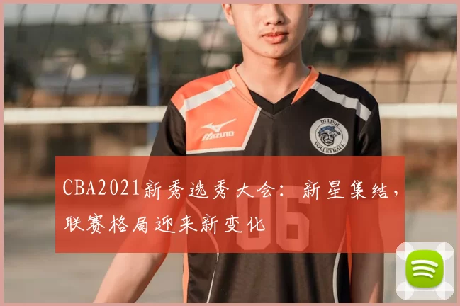 CBA2021新秀选秀大会：新星集结，联赛格局迎来新变化