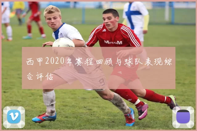 西甲2020年赛程回顾与球队表现综合评估