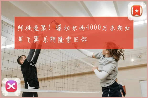 师徒重聚！曝切尔西4000万求购红军飞翼 系阿隆索旧部