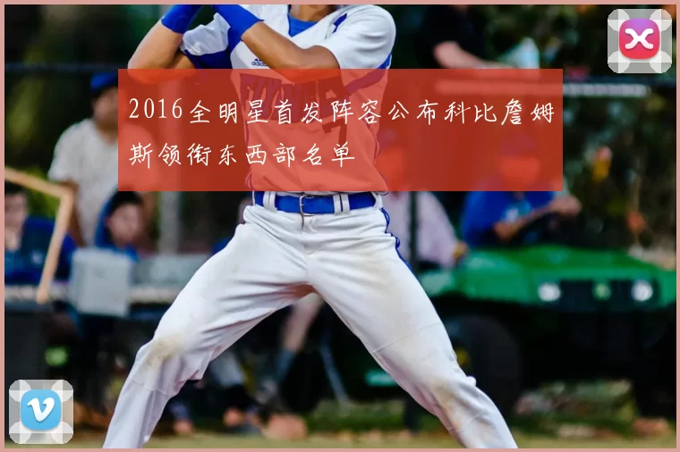 2016全明星首发阵容公布科比詹姆斯领衔东西部名单