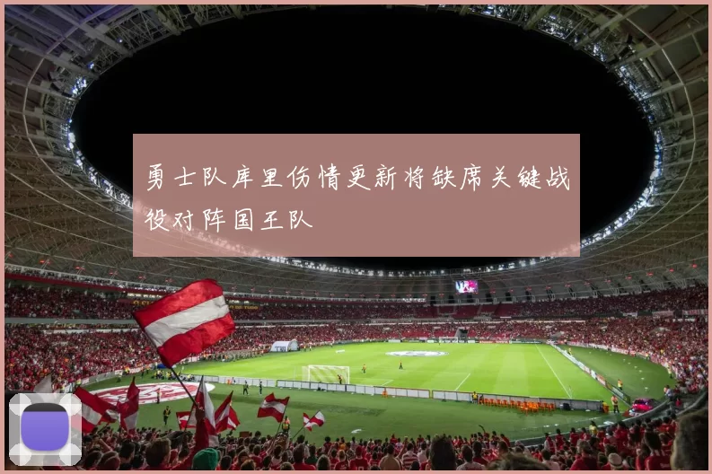 勇士队库里伤情更新将缺席关键战役对阵国王队