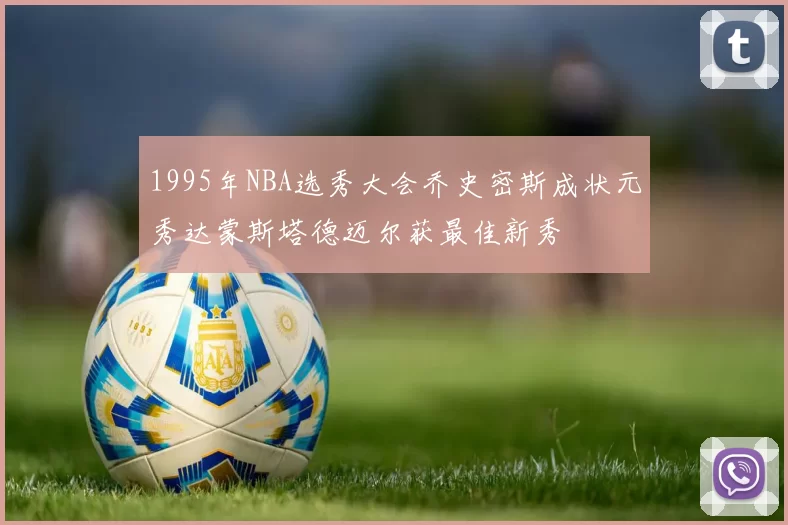 1995年NBA选秀大会乔史密斯成状元秀达蒙斯塔德迈尔获最佳新秀
