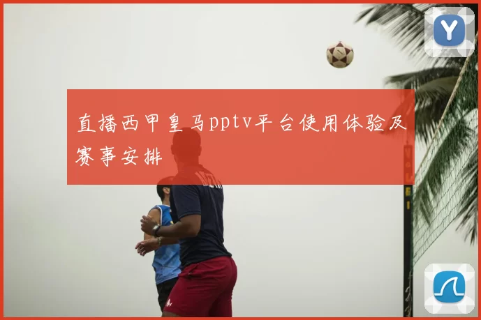 直播西甲皇马pptv平台使用体验及赛事安排