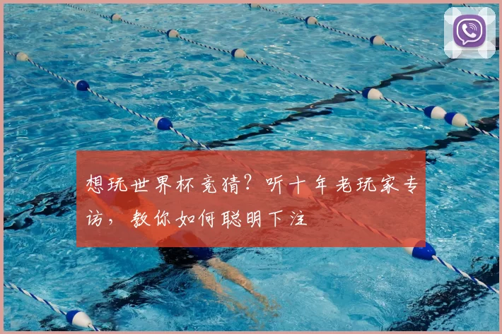 想玩世界杯竞猜？听十年老玩家专访，教你如何聪明下注