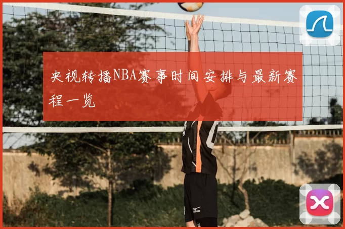 央视转播NBA赛事时间安排与最新赛程一览