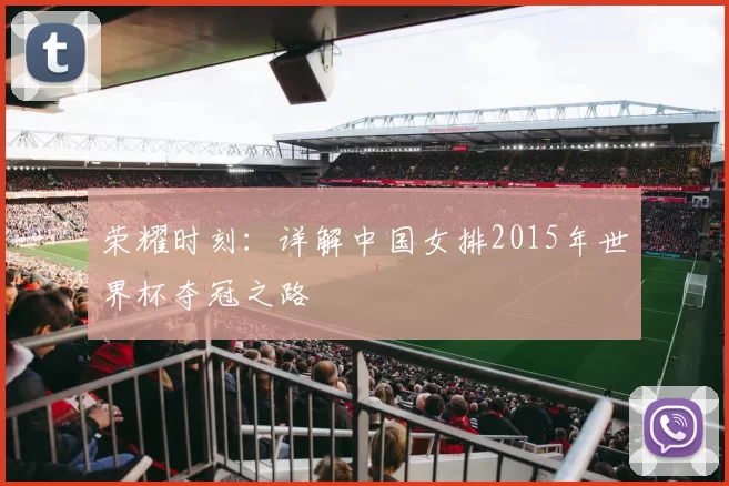 荣耀时刻：详解中国女排2015年世界杯夺冠之路