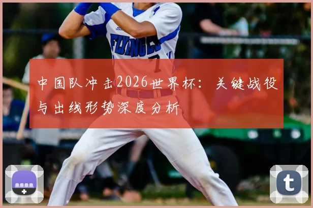 中国队冲击2026世界杯：关键战役与出线形势深度分析