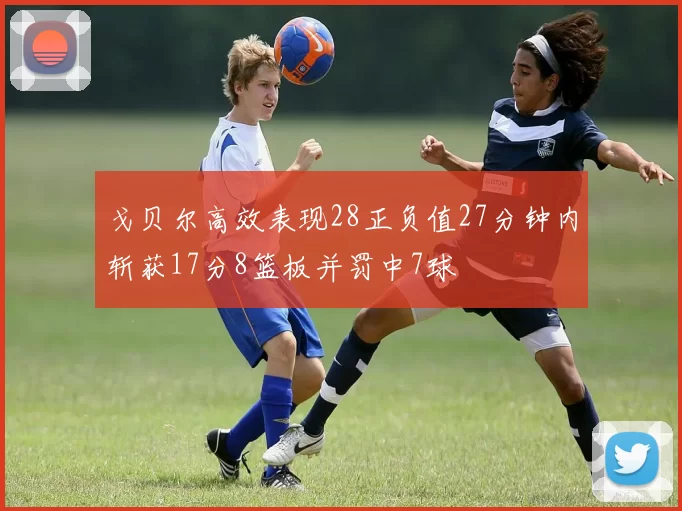 戈贝尔高效表现28正负值27分钟内斩获17分8篮板并罚中7球