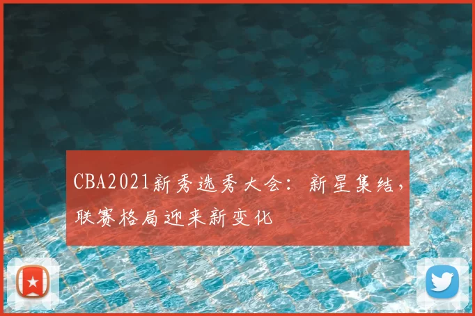 CBA2021新秀选秀大会：新星集结，联赛格局迎来新变化