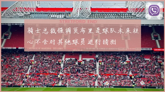 骑士总裁强调莫布里是球队未来核心不会对其他球员进行猜测
