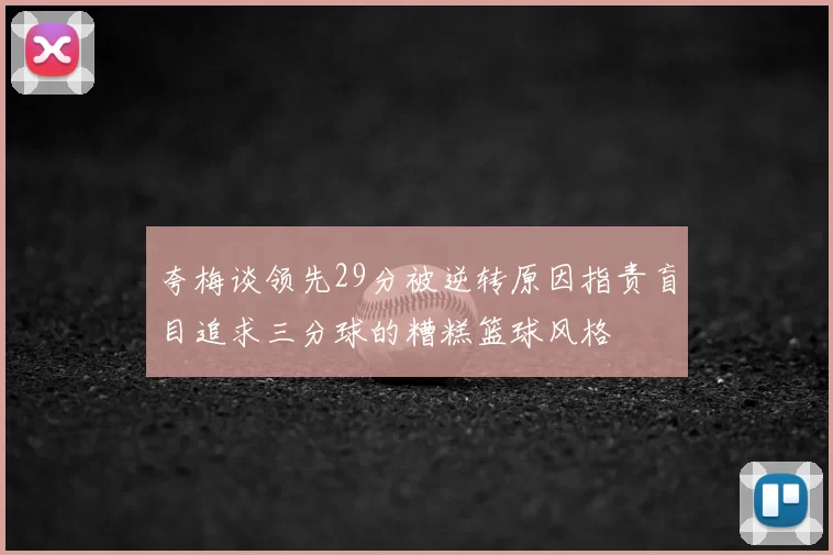 夸梅谈领先29分被逆转原因指责盲目追求三分球的糟糕篮球风格