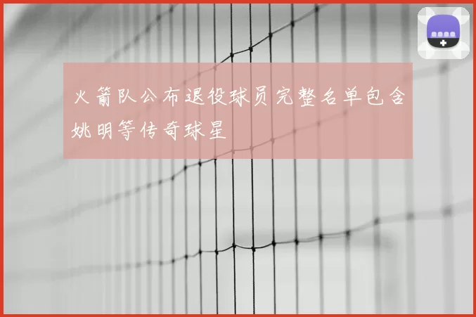火箭队公布退役球员完整名单包含姚明等传奇球星