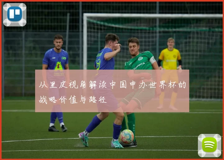 从里皮视角解读中国申办世界杯的战略价值与路径