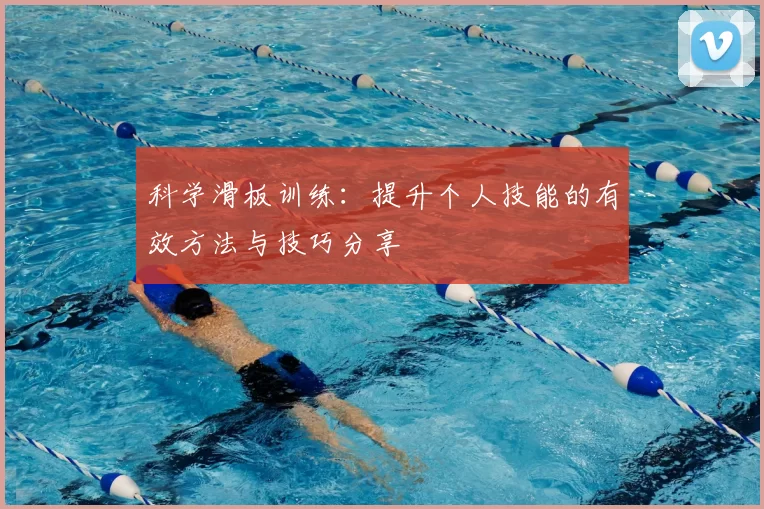 科学滑板训练：提升个人技能的有效方法与技巧分享