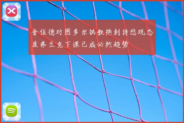 舍伍德对图多尔执教热刺持悲观态度弗兰克下课已成必然趋势