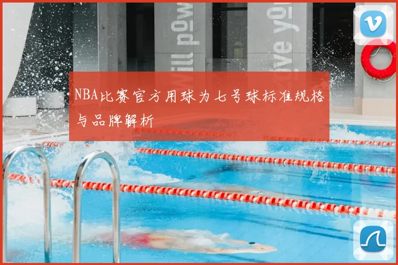 NBA比赛官方用球为七号球标准规格与品牌解析