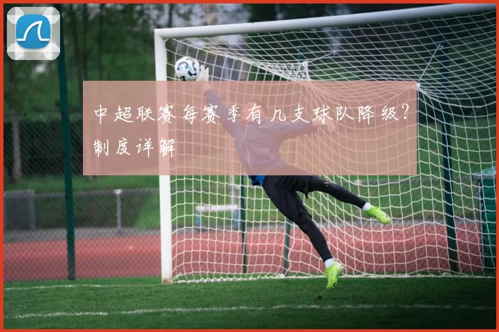 中超联赛每赛季有几支球队降级？制度详解